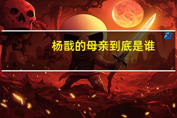 杨戬的母亲到底是谁（杨戬的母亲）
