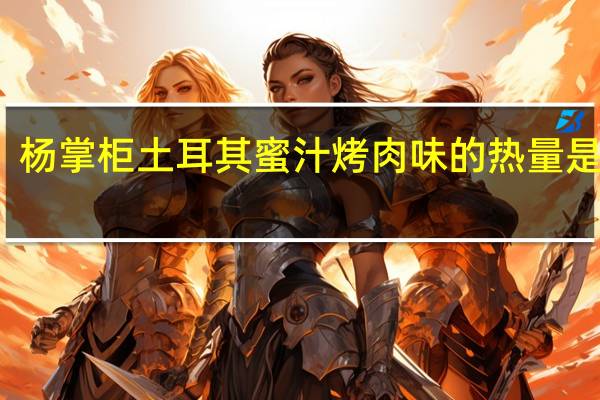 杨掌柜 土耳其蜜汁烤肉味的热量是多少
