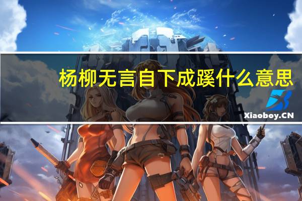 杨柳无言自下成蹊什么意思
