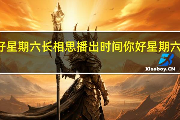 杨紫你好星期六长相思播出时间 你好星期六长相思第几期