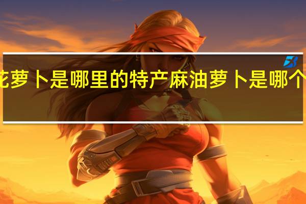 杨花萝卜是哪里的特产 麻油萝卜是哪个地方的菜