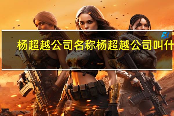 杨超越公司名称 杨超越公司叫什么