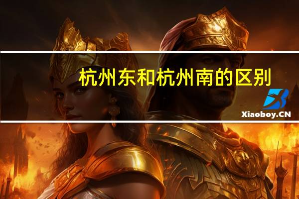 杭州东和杭州南的区别