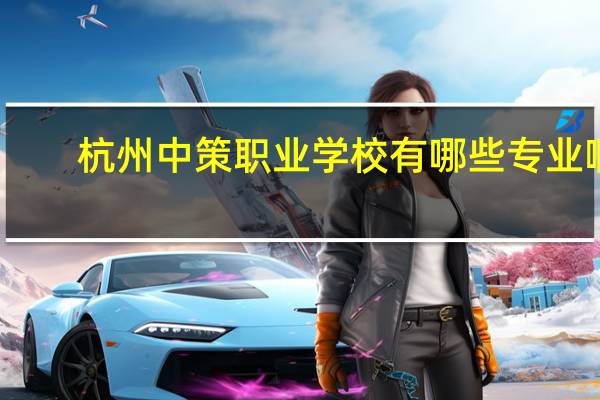 杭州中策职业学校有哪些专业啊