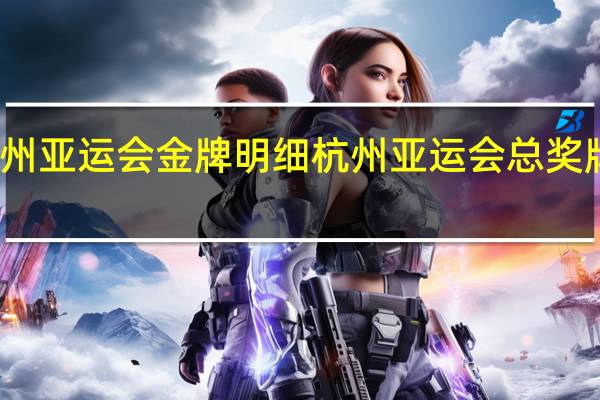 杭州亚运会金牌明细 杭州亚运会总奖牌榜公布