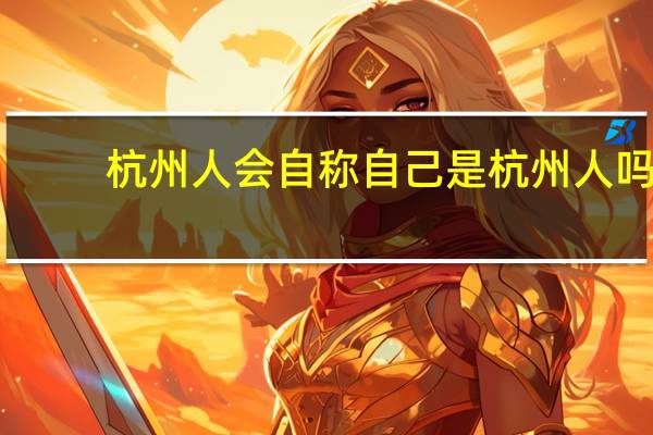 杭州人会自称自己是杭州人吗