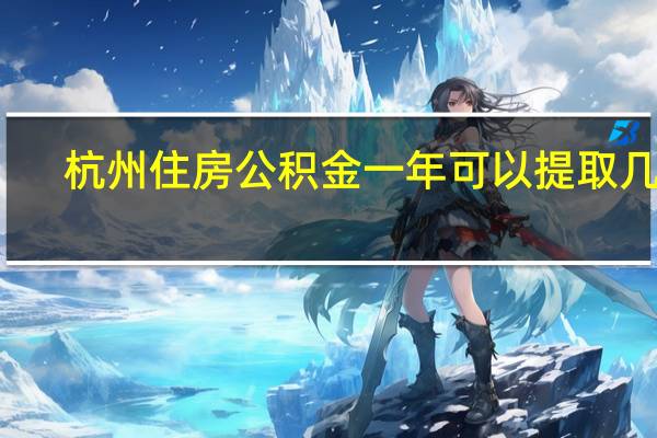 杭州住房公积金一年可以提取几次（杭州住房公积金）