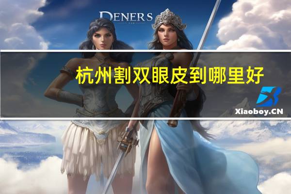 杭州割双眼皮到哪里好?杭州哪家双眼皮医院比较靠谱