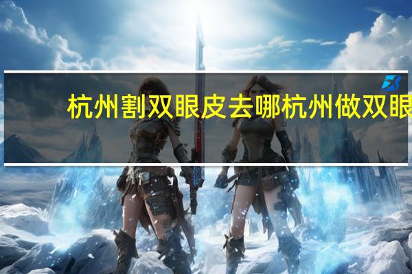 杭州割双眼皮去哪 杭州做双眼皮哪里最好
