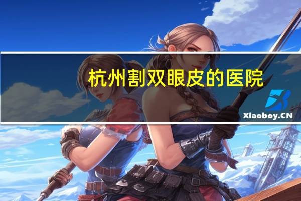 杭州割双眼皮的医院，杭州眼科医院排名