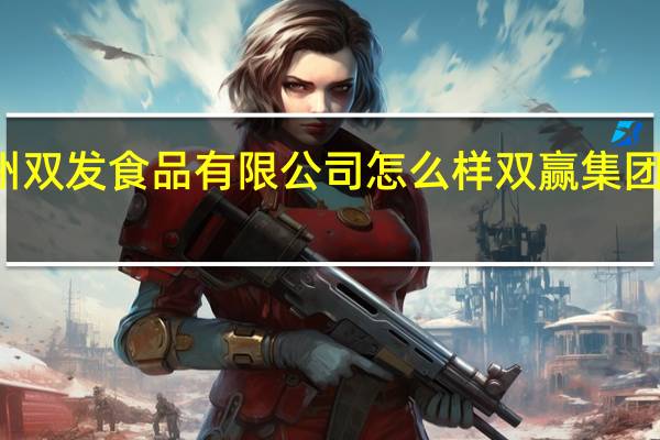 杭州双发食品有限公司怎么样 双赢集团有限公司