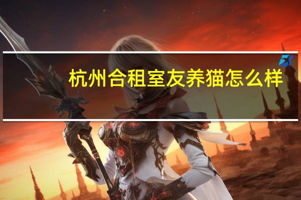 杭州合租室友养猫怎么样