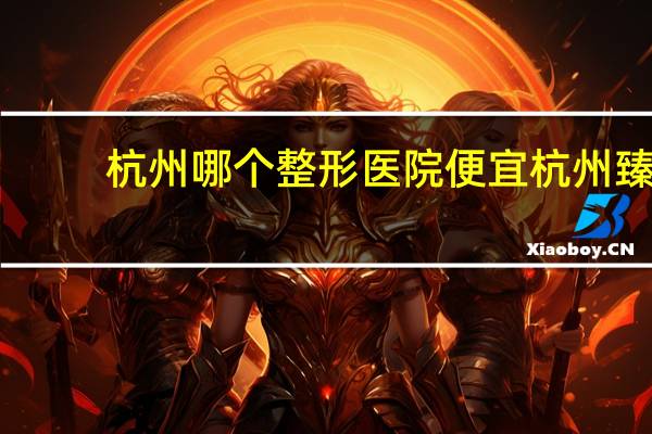 杭州哪个整形医院便宜 杭州臻妍霏医疗正规吗