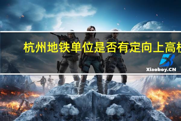 杭州地铁单位是否有定向上高校