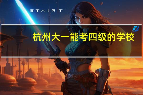 杭州大一能考四级的学校