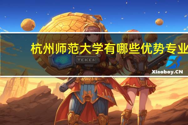 杭州师范大学有哪些优势专业