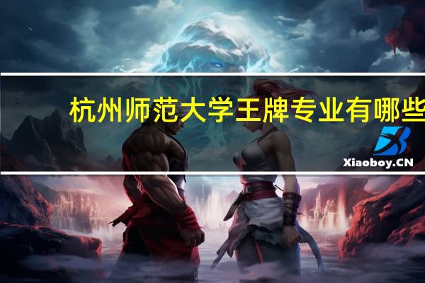 杭州师范大学王牌专业有哪些