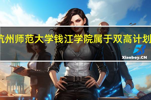 杭州师范大学钱江学院属于双高计划院校吗