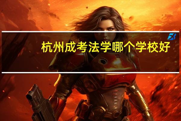杭州成考法学哪个学校好