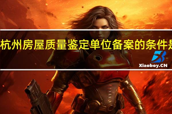 杭州房屋质量鉴定单位备案的条件是什么