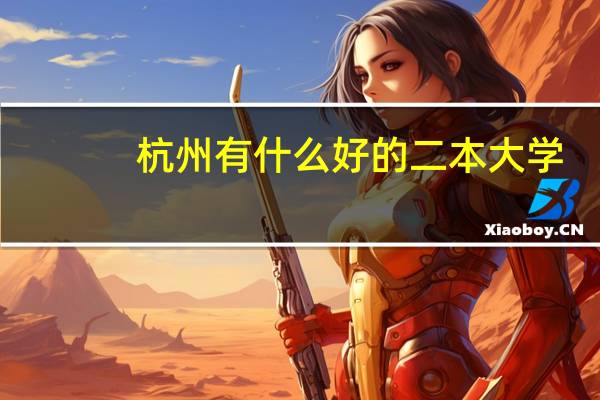 杭州有什么好的二本大学