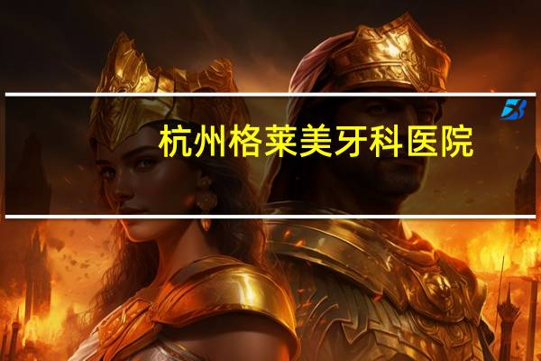 杭州格莱美牙科医院?杭州哪家医院可做bps吸附性义齿