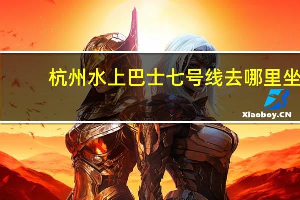 杭州水上巴士七号线去哪里坐