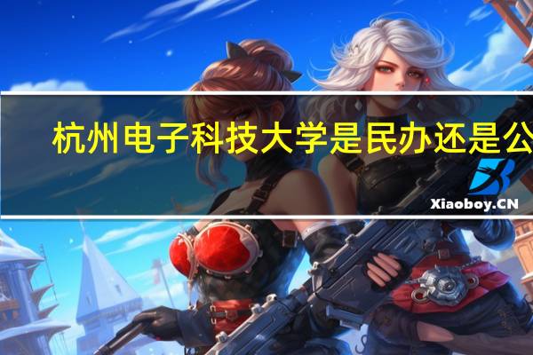 杭州电子科技大学是民办还是公办
