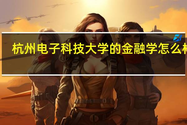 杭州电子科技大学的金融学怎么样啊