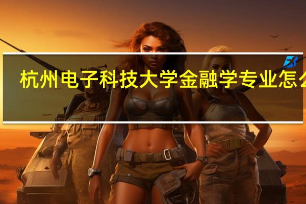 杭州电子科技大学金融学专业怎么样