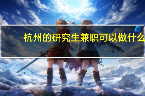 杭州的研究生兼职可以做什么