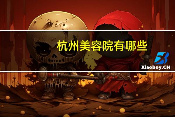 杭州美容院有哪些(杭州美容院哪家好)