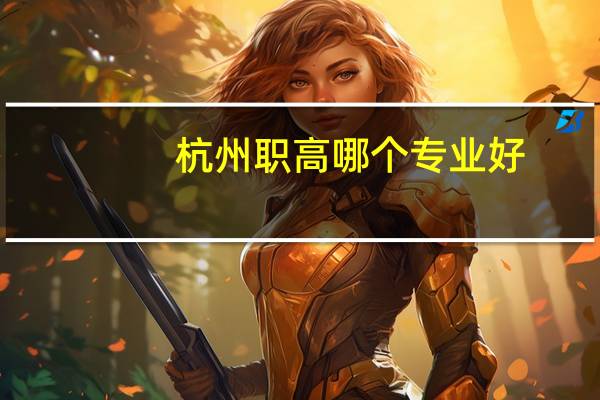杭州职高哪个专业好