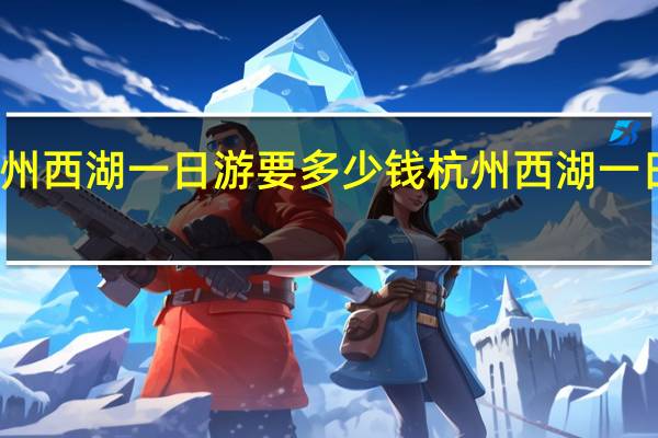 杭州西湖一日游要多少钱 杭州西湖一日游攻略