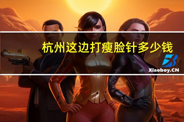 杭州这边打瘦脸针多少钱？杭州美黎美医疗美容打瘦脸针多少钱