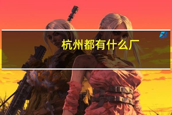 杭州都有什么厂