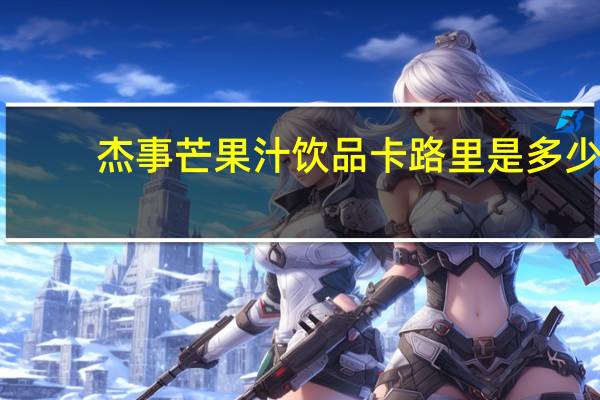 杰事 芒果汁饮品卡路里是多少