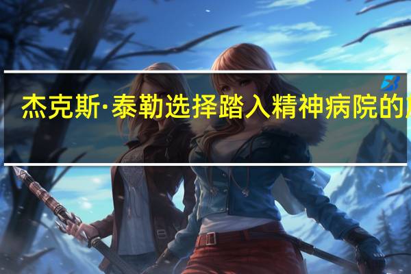 杰克斯·泰勒选择踏入精神病院的旅程