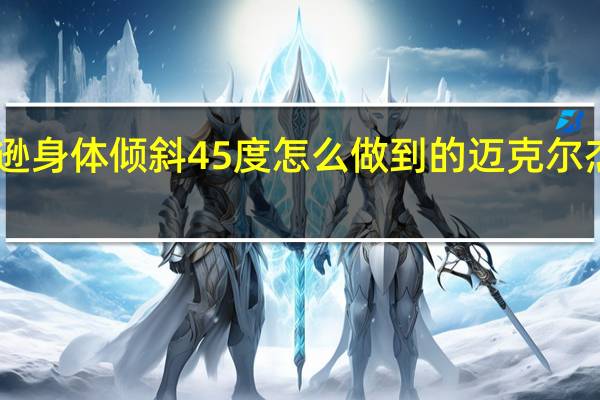 杰克逊身体倾斜45度怎么做到的 迈克尔杰克逊45度