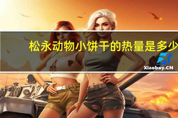 松永 动物小饼干的热量是多少