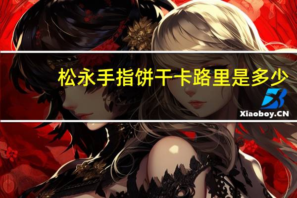 松永 手指饼干卡路里是多少