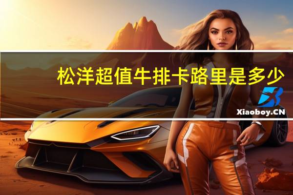 松洋超值牛排卡路里是多少