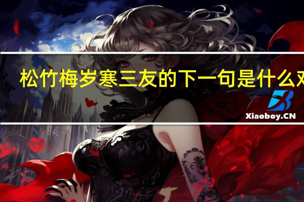 松竹梅岁寒三友的下一句是什么对联