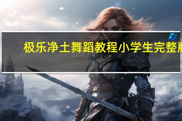 极乐净土舞蹈教程小学生完整版（极乐净土舞蹈教程）