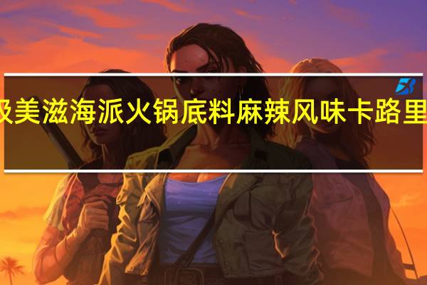 极美滋 海派火锅底料 麻辣风味卡路里是多少