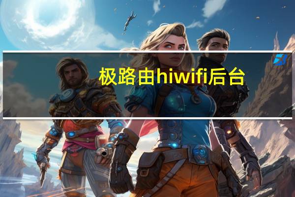 极路由hiwifi后台（极路由hiwifi）