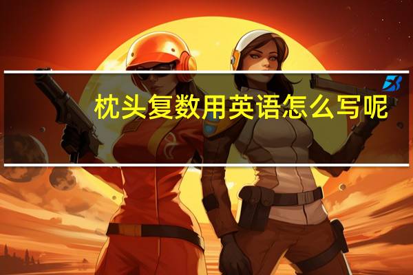 枕头复数用英语怎么写呢