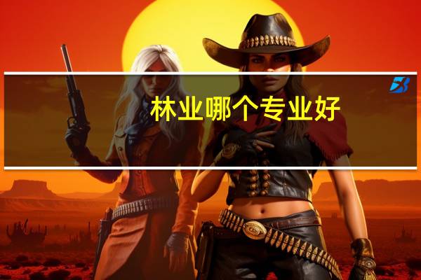 林业哪个专业好
