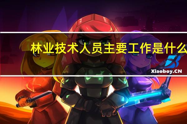 林业技术人员主要工作是什么