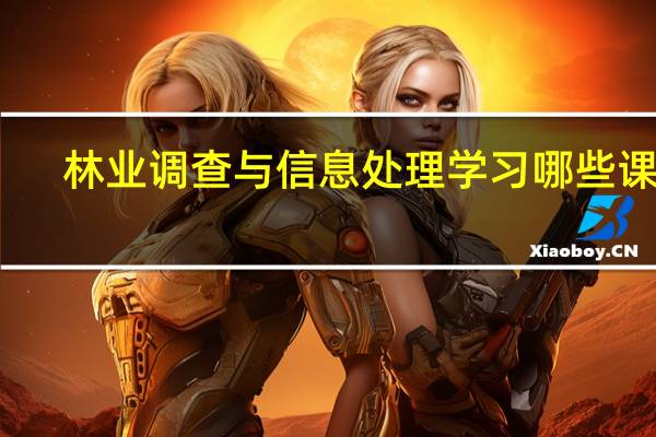 林业调查与信息处理学习哪些课程